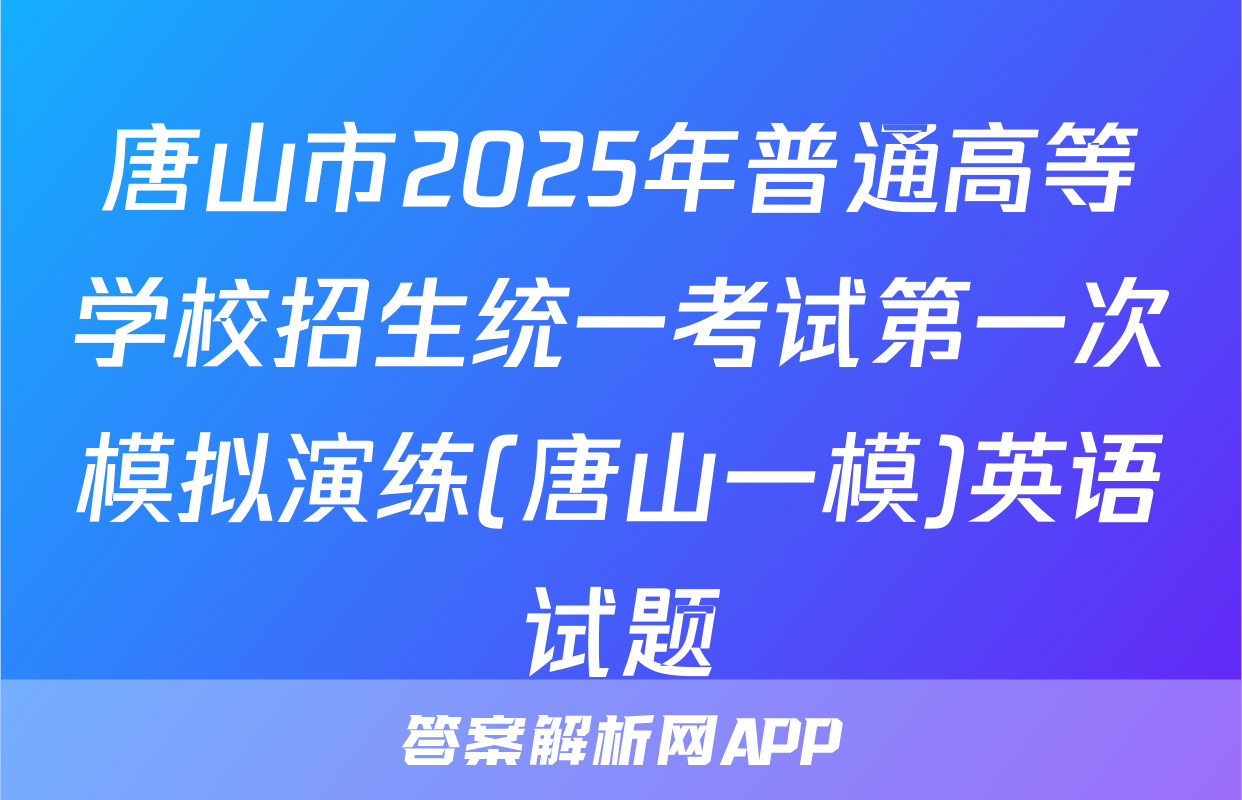 唐山市2025年普通高等学校招生统一考试第一次模拟演练(唐山一模)英语试题
