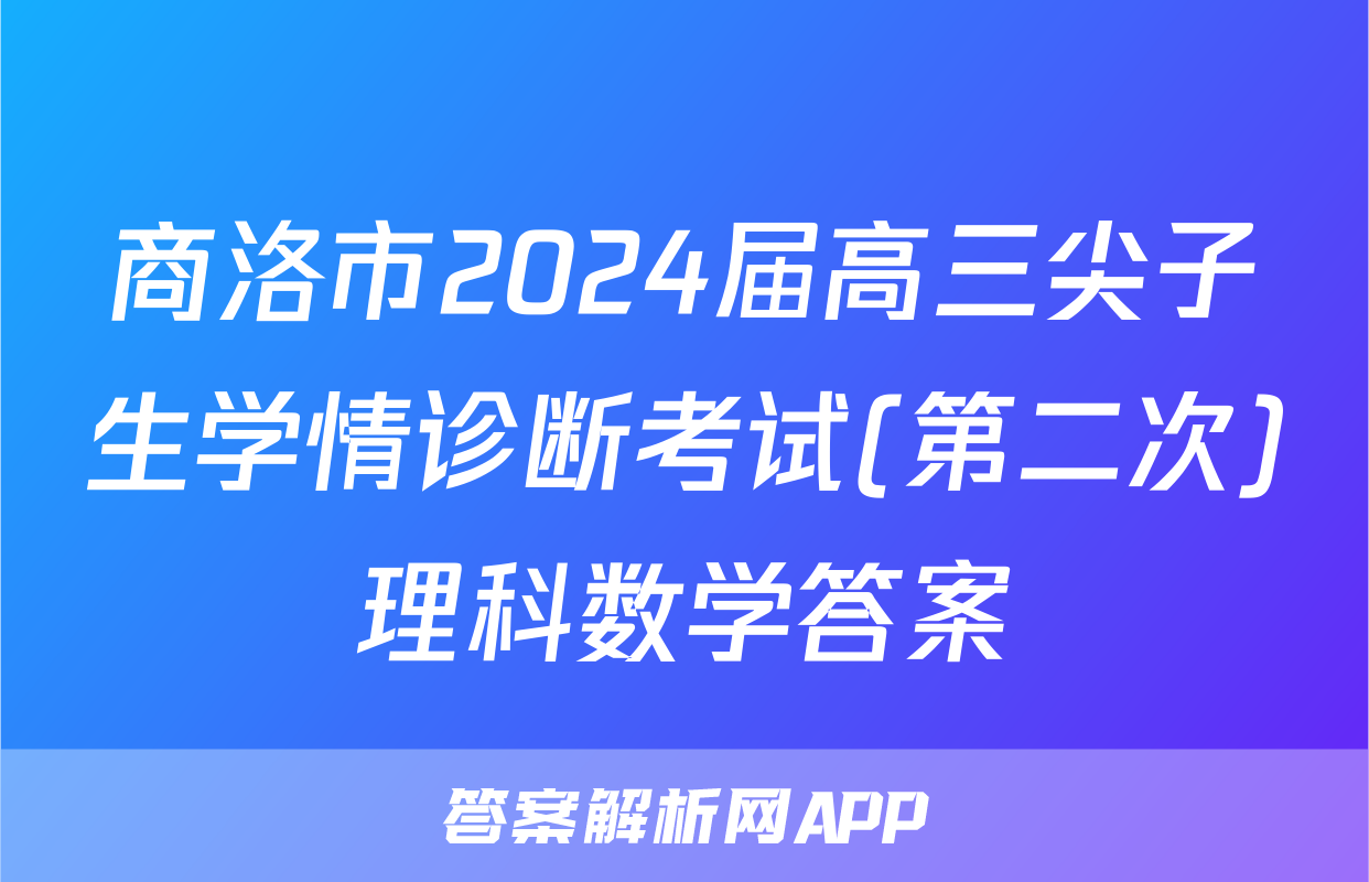 商洛市2024届高三尖子生学情诊断考试(第二次)理科数学答案