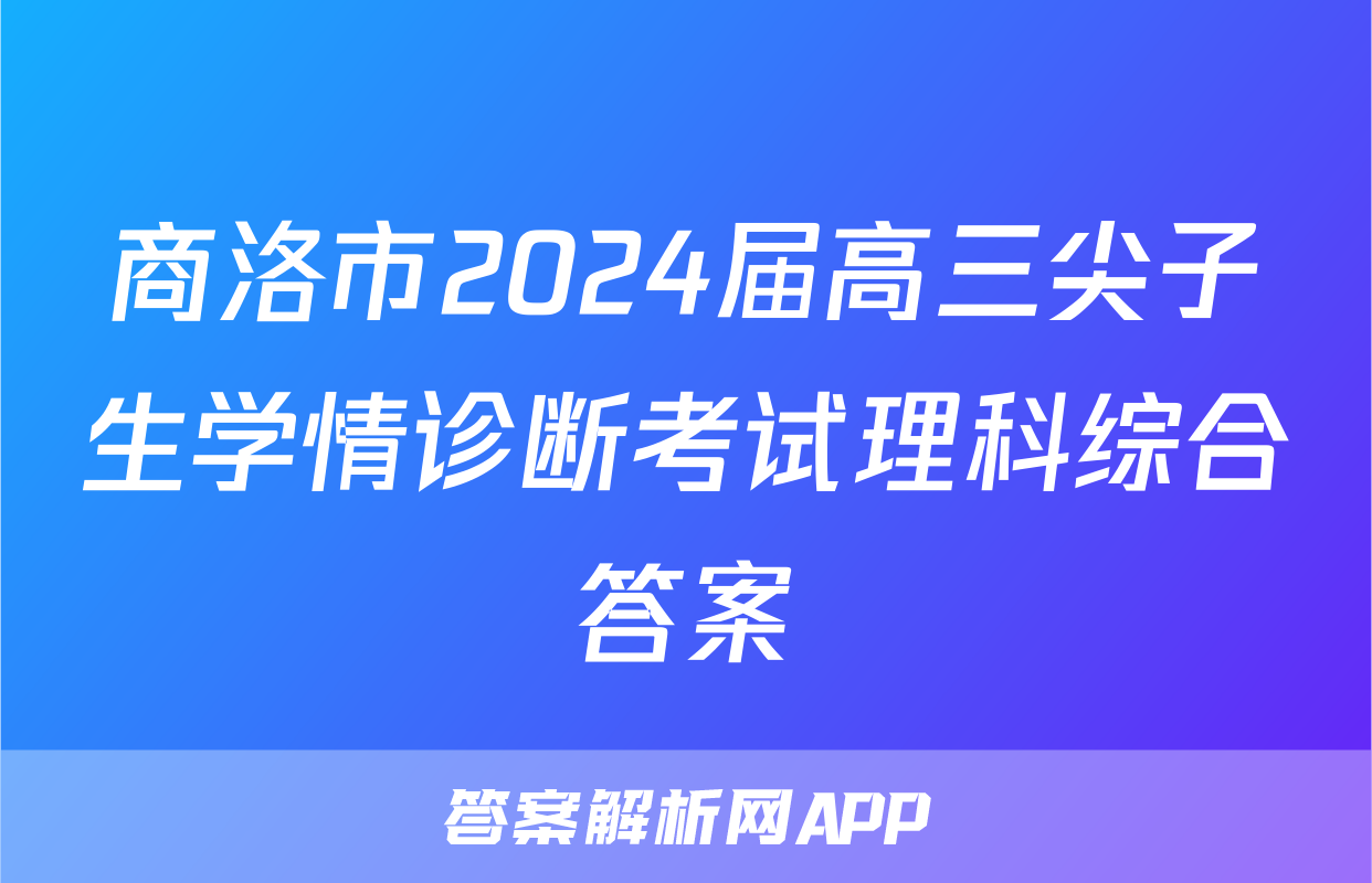 商洛市2024届高三尖子生学情诊断考试理科综合答案