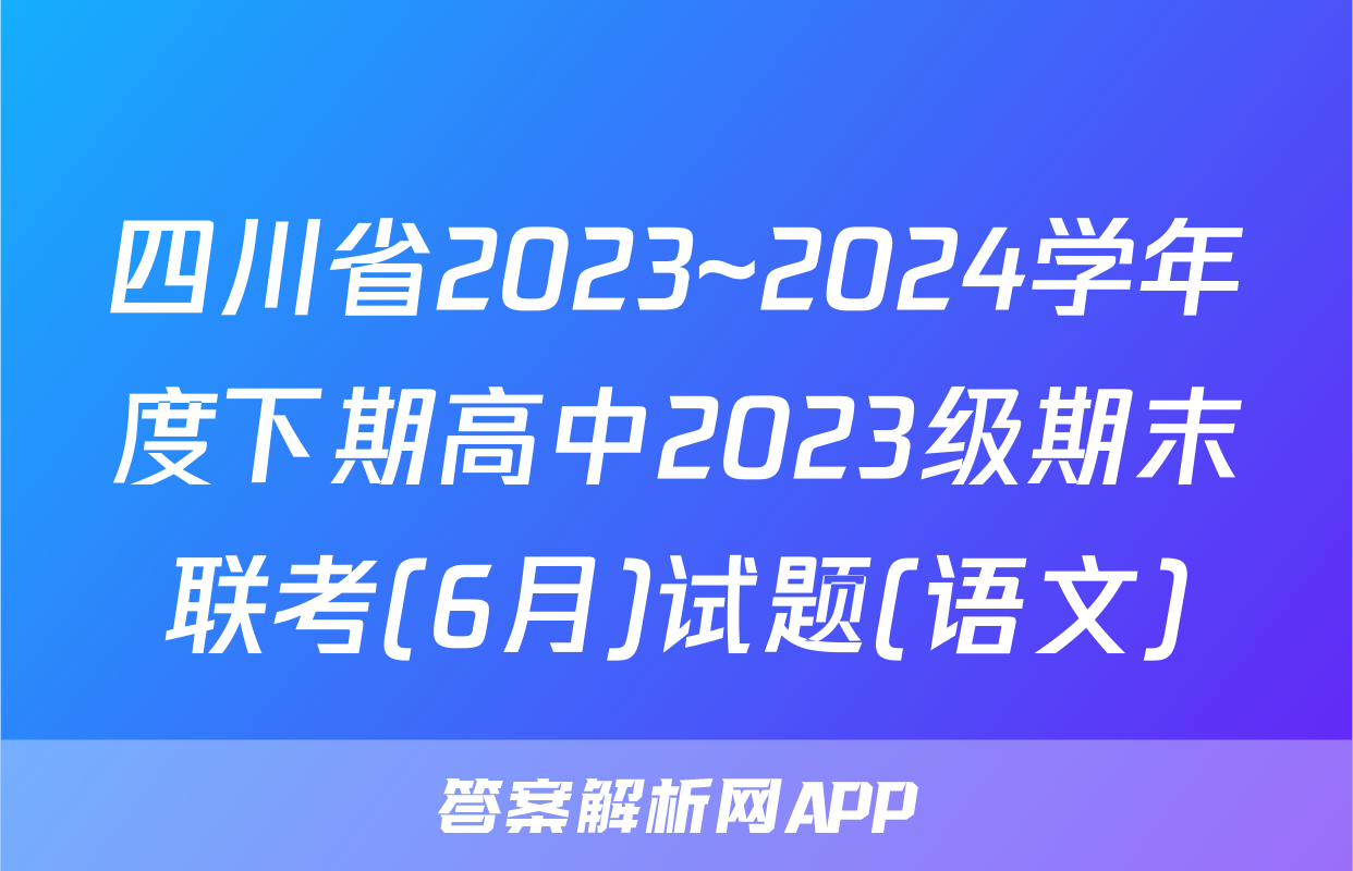 四川省2023~2024学年度下期高中2023级期末联考(6月)试题(语文)