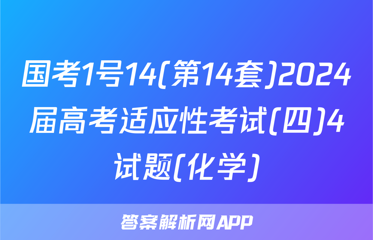 国考1号14(第14套)2024届高考适应性考试(四)4试题(化学)