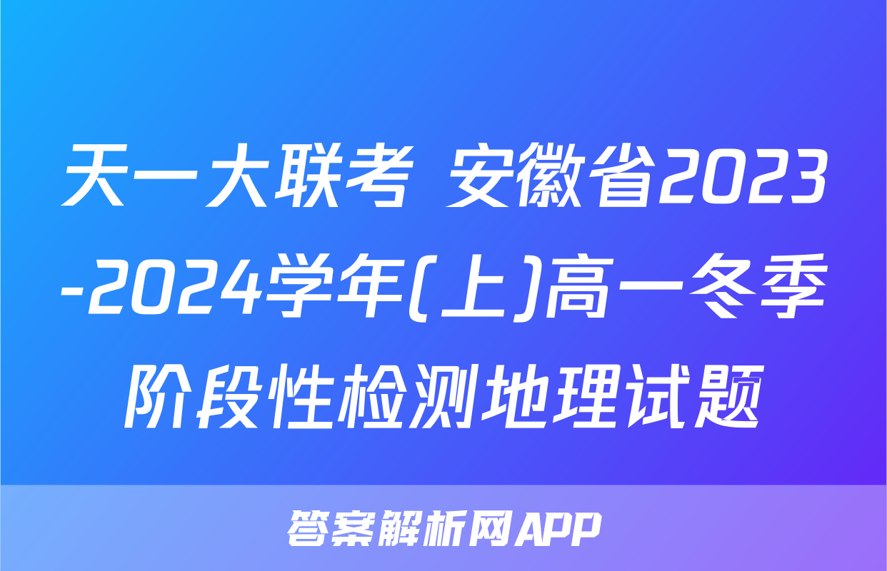 天一大联考 安徽省2023-2024学年(上)高一冬季阶段性检测地理试题