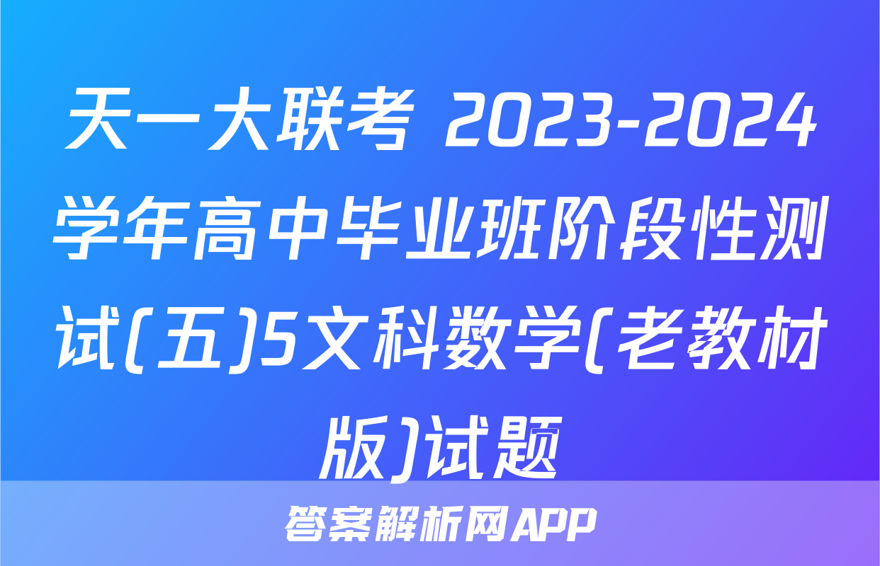 天一大联考 2023-2024学年高中毕业班阶段性测试(五)5文科数学(老教材版)试题