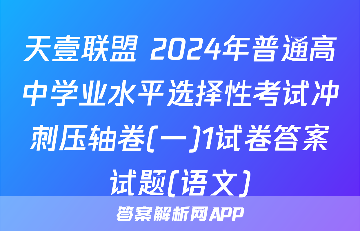 天壹联盟 2024年普通高中学业水平选择性考试冲刺压轴卷(一)1试卷答案试题(语文)