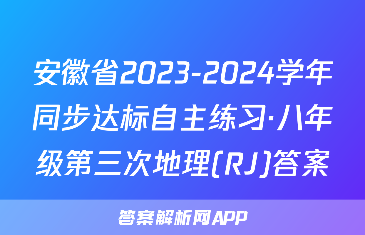 安徽省2023-2024学年同步达标自主练习·八年级第三次地理(RJ)答案