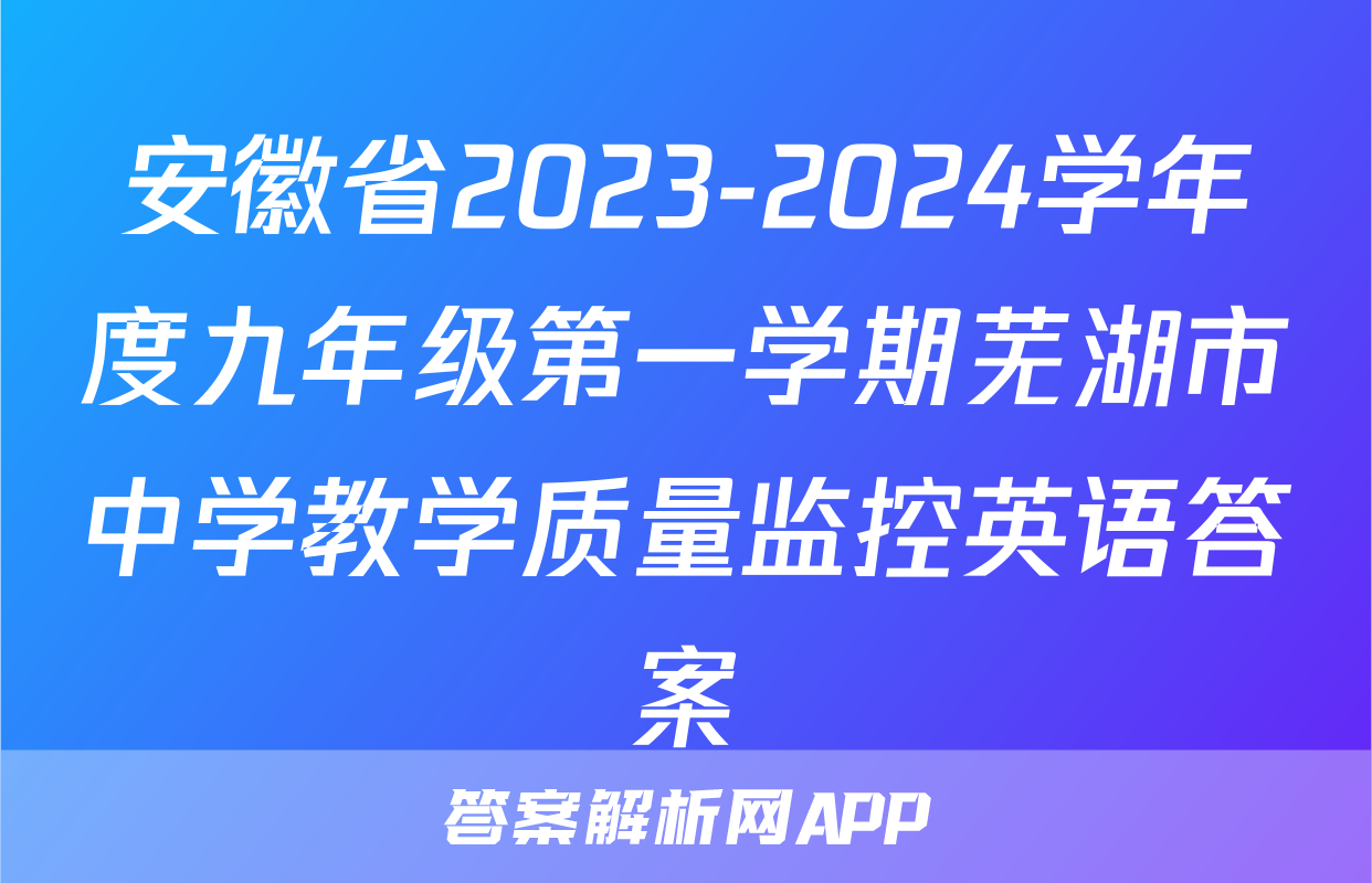 安徽省2023-2024学年度九年级第一学期芜湖市中学教学质量监控英语答案