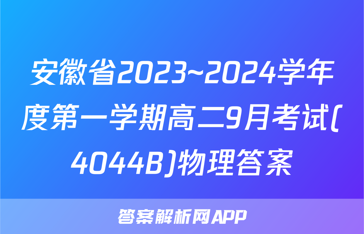 安徽省2023~2024学年度第一学期高二9月考试(4044B)物理答案