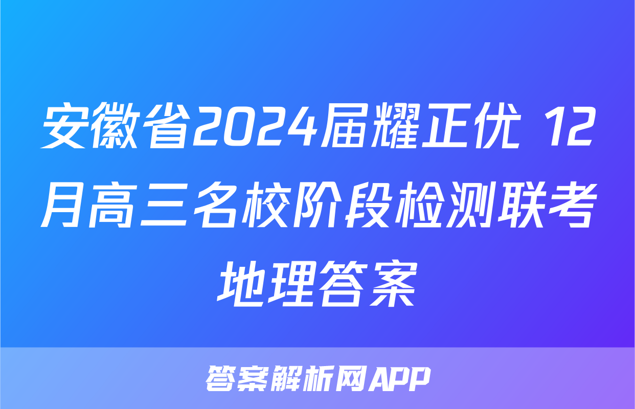 安徽省2024届耀正优+12月高三名校阶段检测联考地理答案