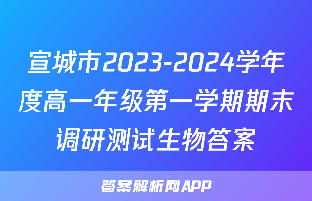 宣城市2023-2024学年度高一年级第一学期期末调研测试生物答案
