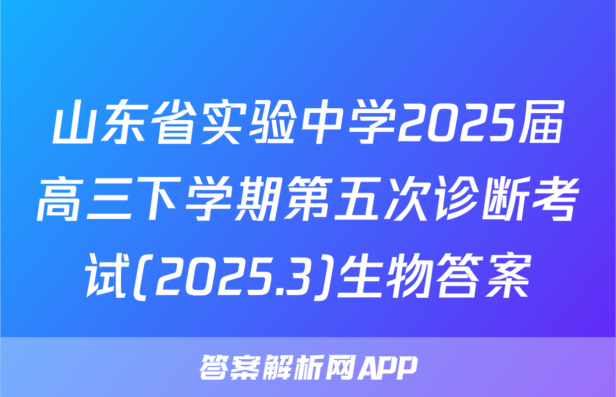 山东省实验中学2025届高三下学期第五次诊断考试(2025.3)生物答案