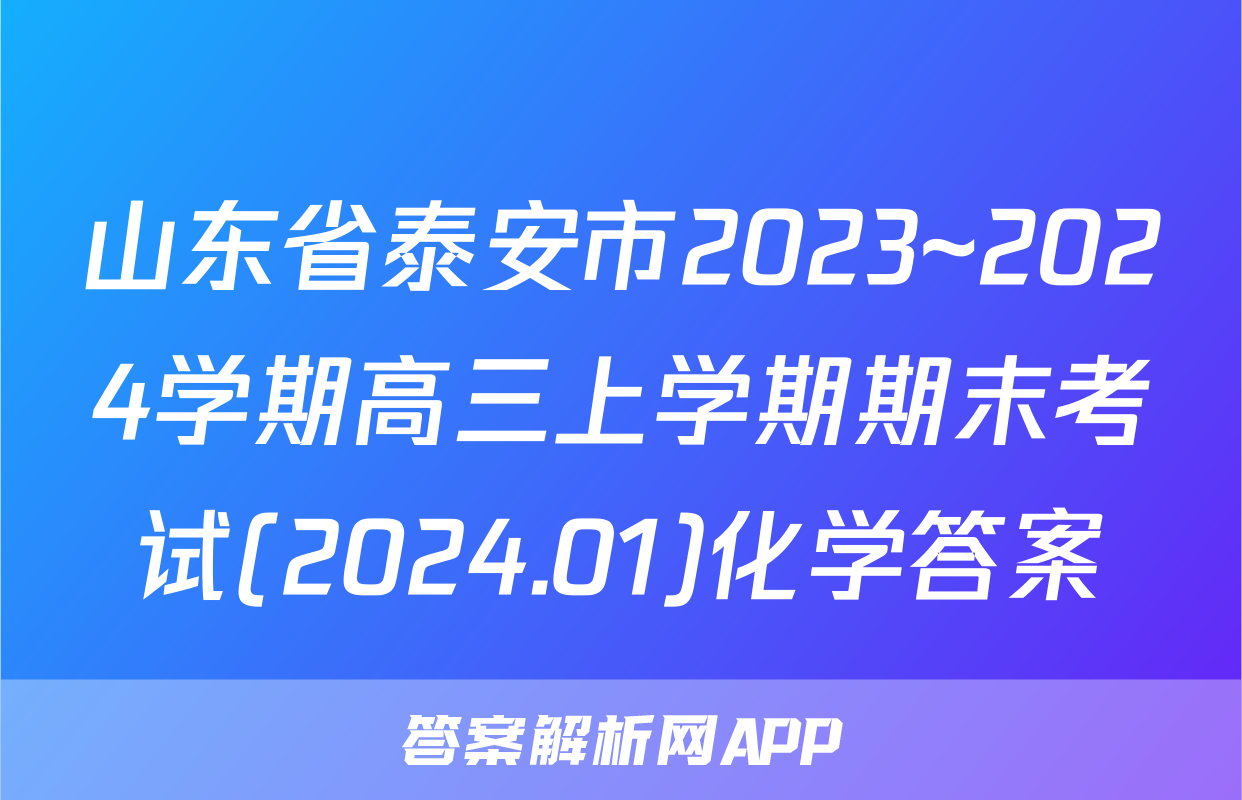 山东省泰安市2023~2024学期高三上学期期末考试(2024.01)化学答案