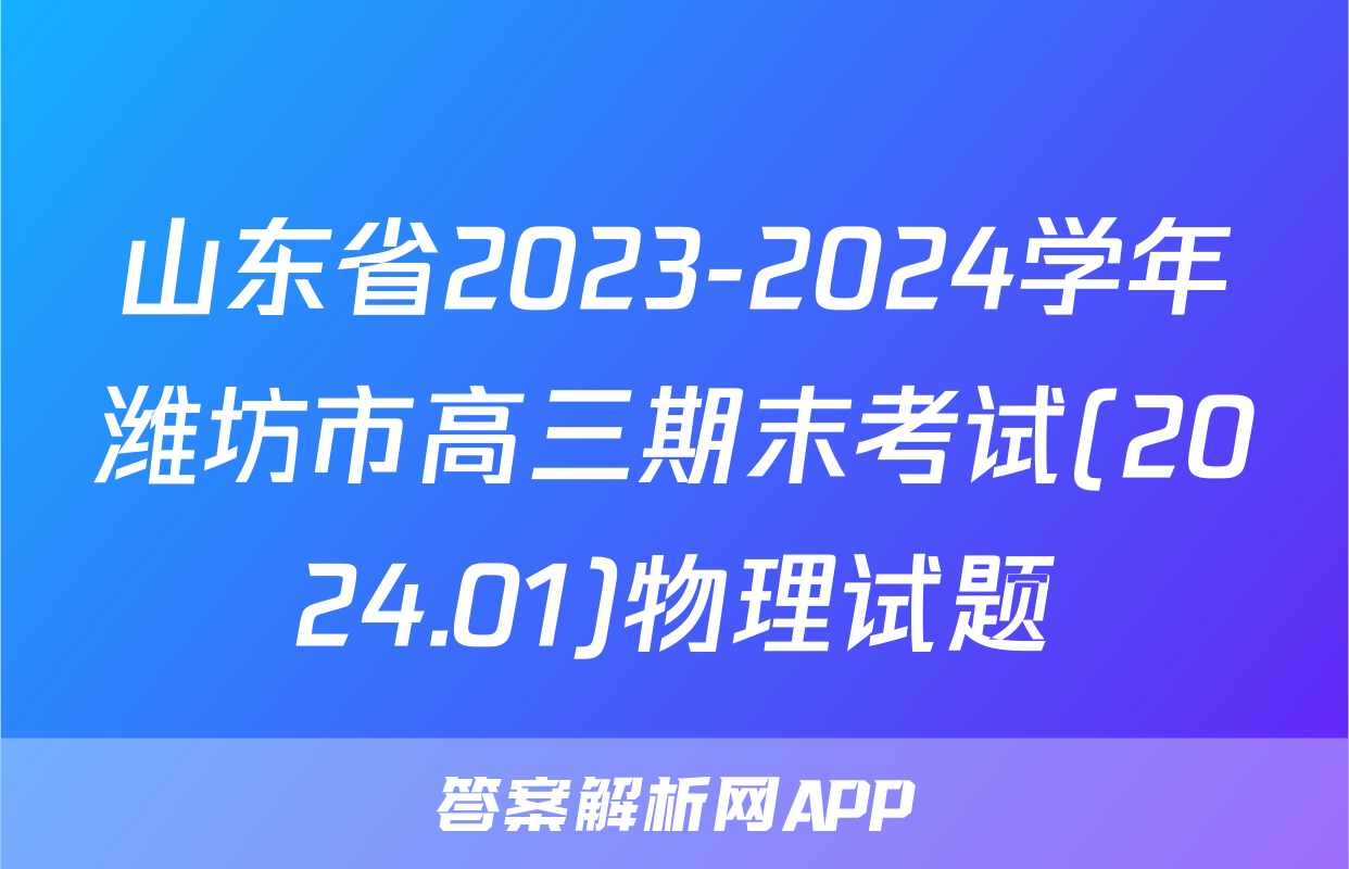山东省2023-2024学年潍坊市高三期末考试(2024.01)物理试题