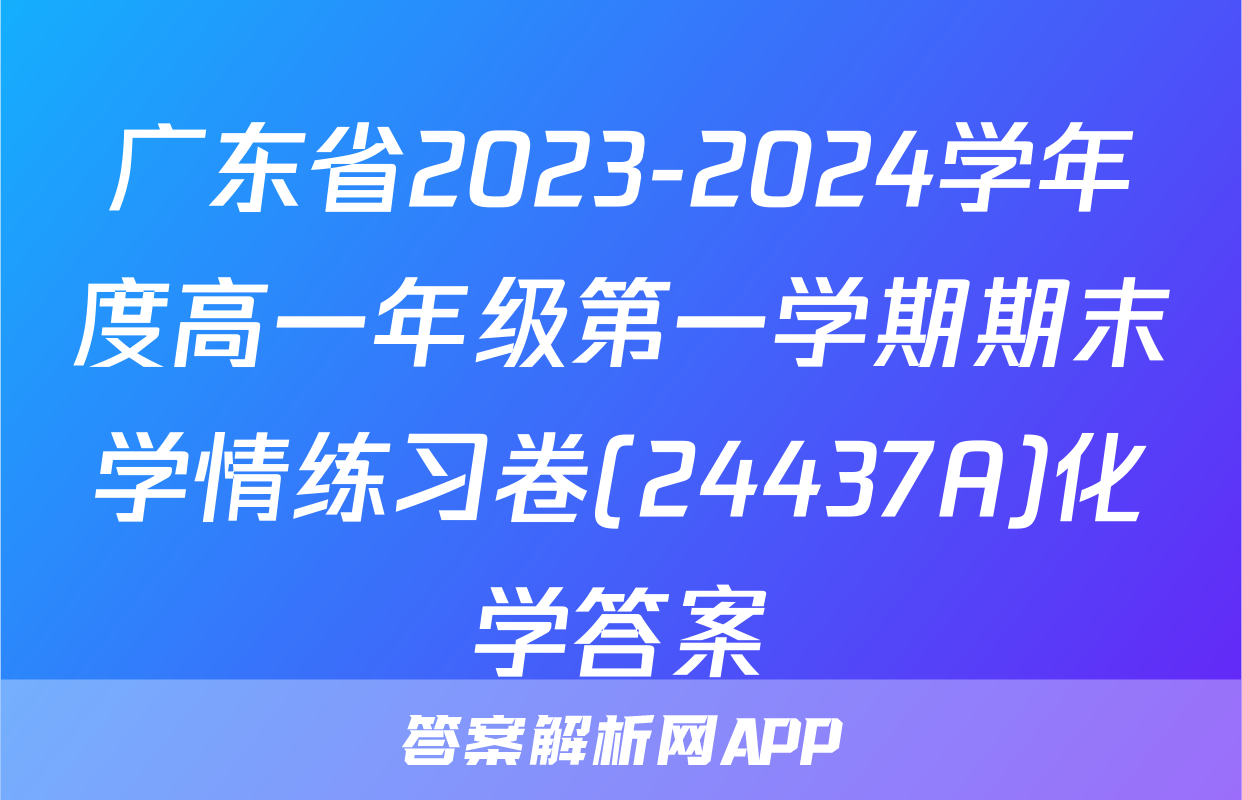广东省2023-2024学年度高一年级第一学期期末学情练习卷(24437A)化学答案