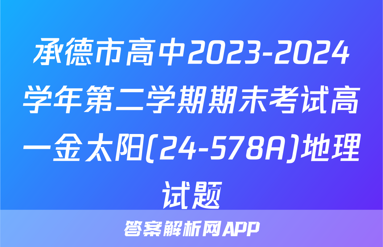承德市高中2023-2024学年第二学期期末考试高一金太阳(24-578A)地理试题