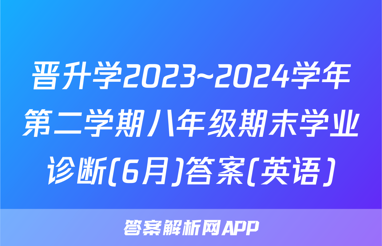 晋升学2023~2024学年第二学期八年级期末学业诊断(6月)答案(英语)