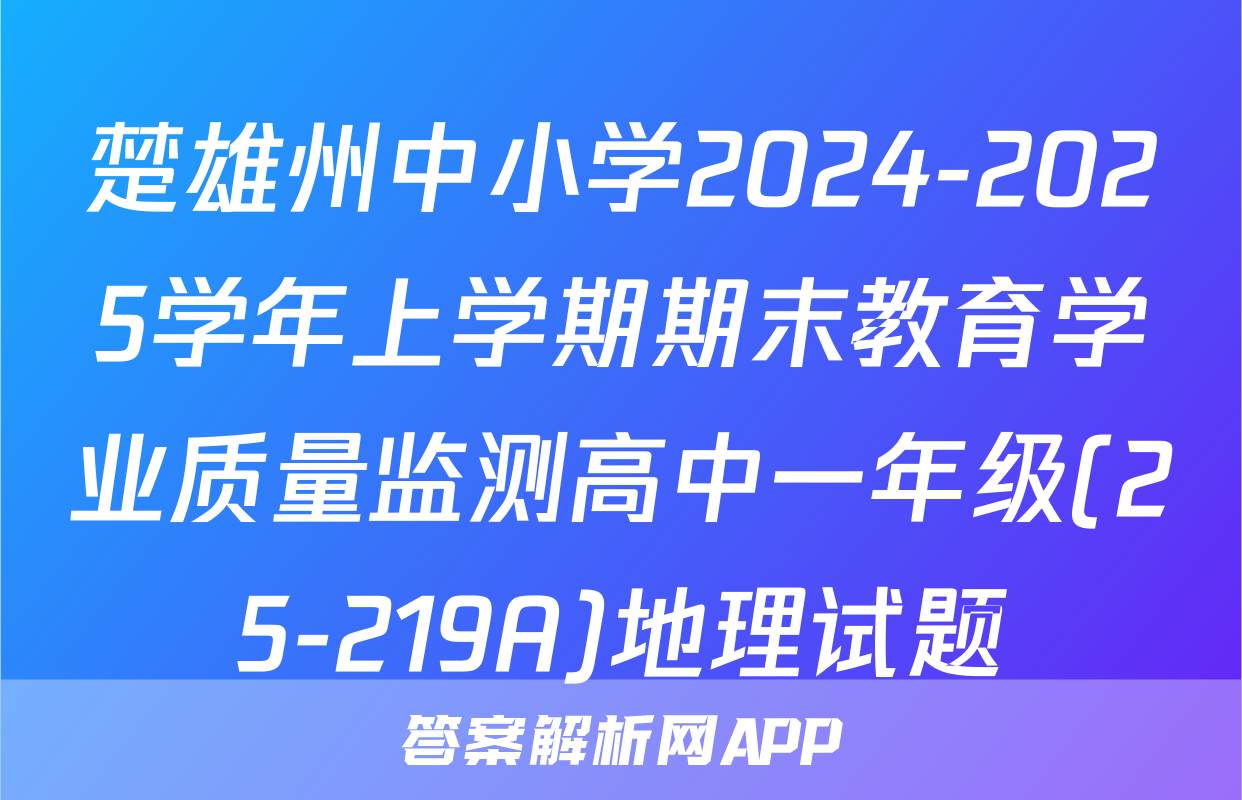 楚雄州中小学2024-2025学年上学期期末教育学业质量监测高中一年级(25-219A)地理试题