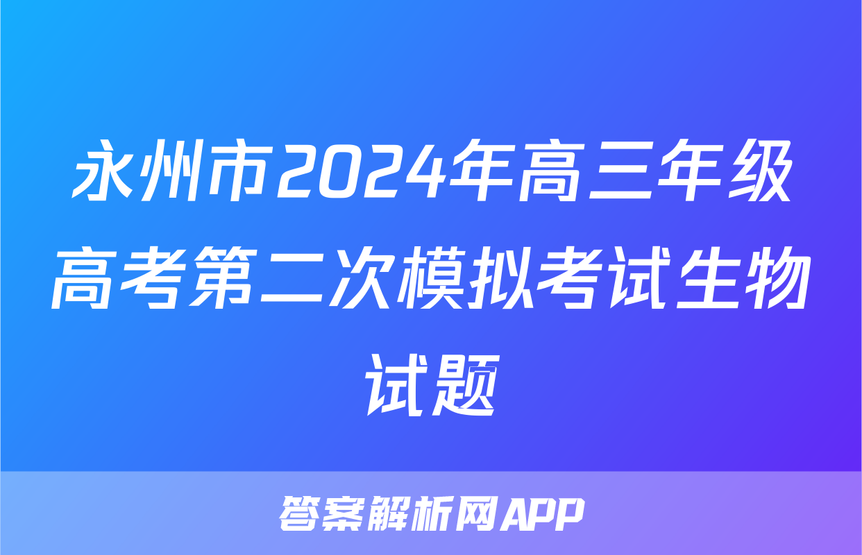 永州市2024年高三年级高考第二次模拟考试生物试题