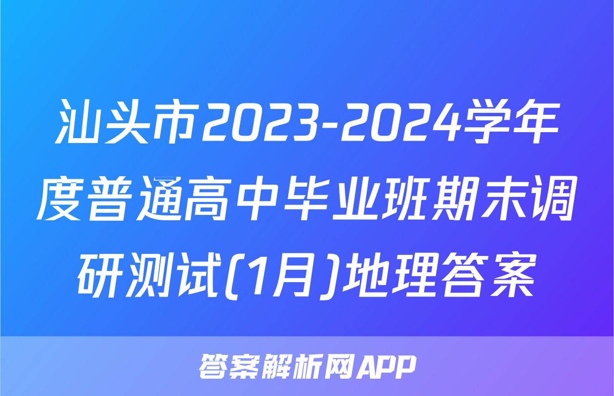 汕头市2023-2024学年度普通高中毕业班期末调研测试(1月)地理答案