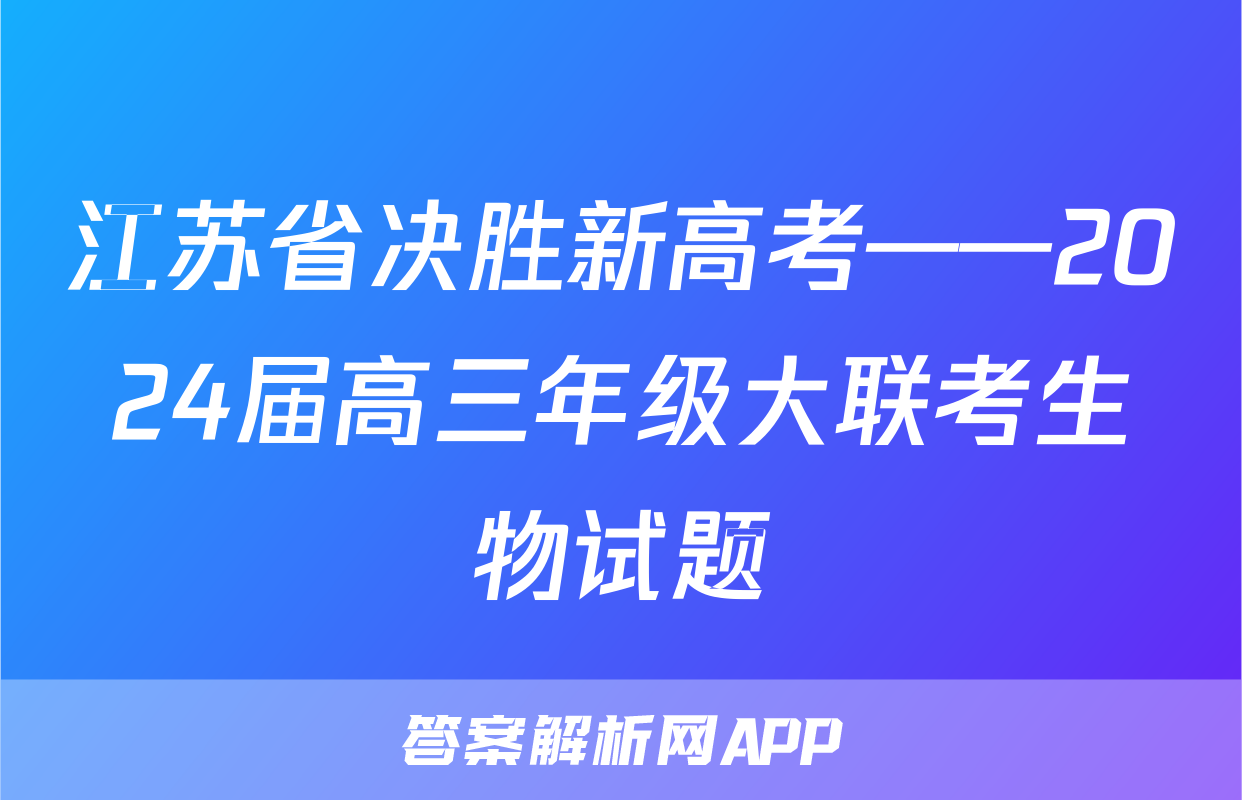 江苏省决胜新高考——2024届高三年级大联考生物试题