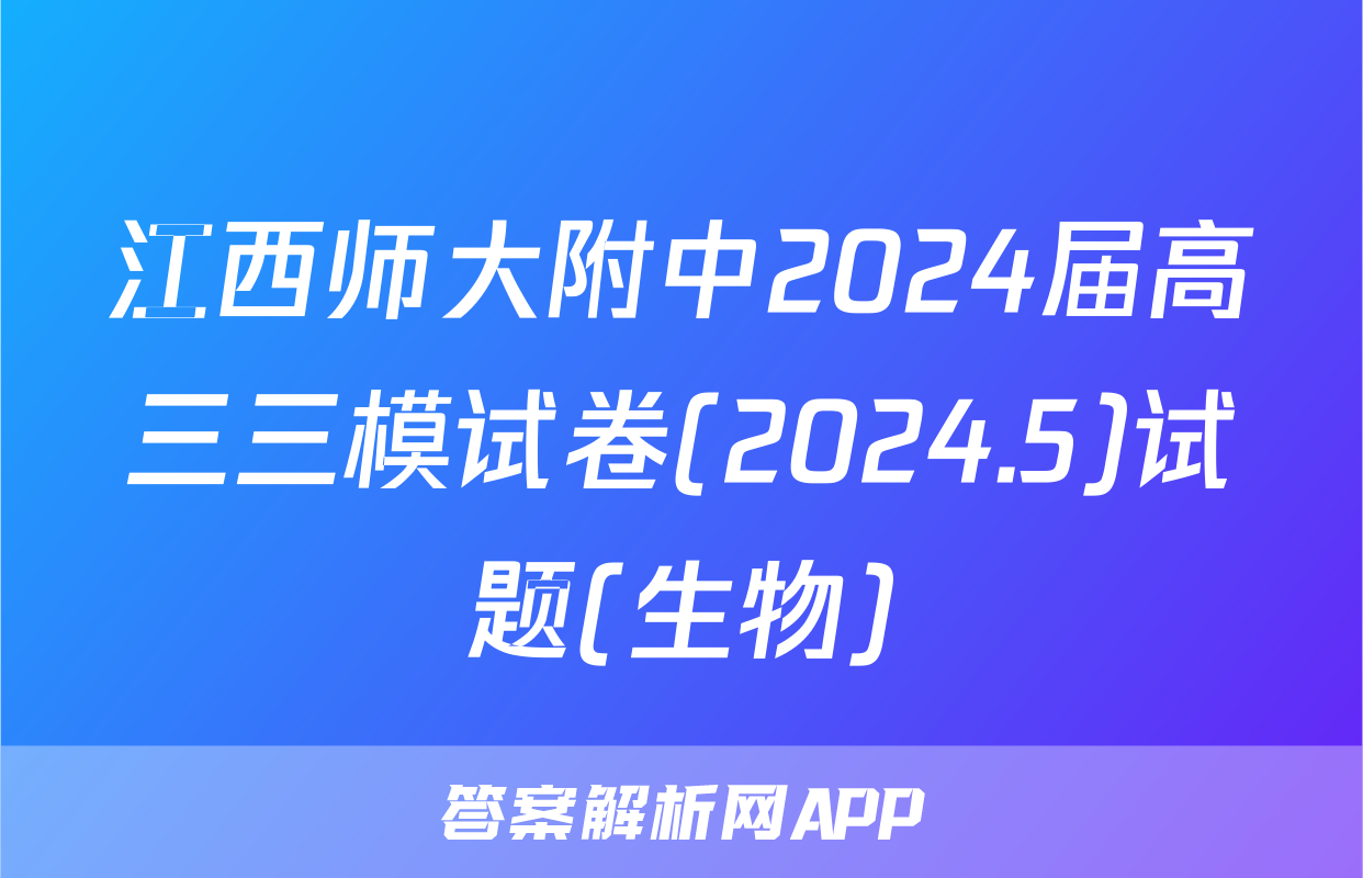 江西师大附中2024届高三三模试卷(2024.5)试题(生物)