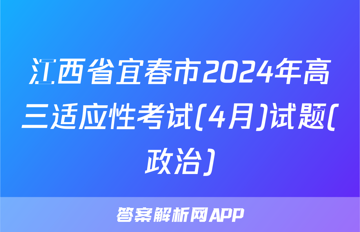 江西省宜春市2024年高三适应性考试(4月)试题(政治)