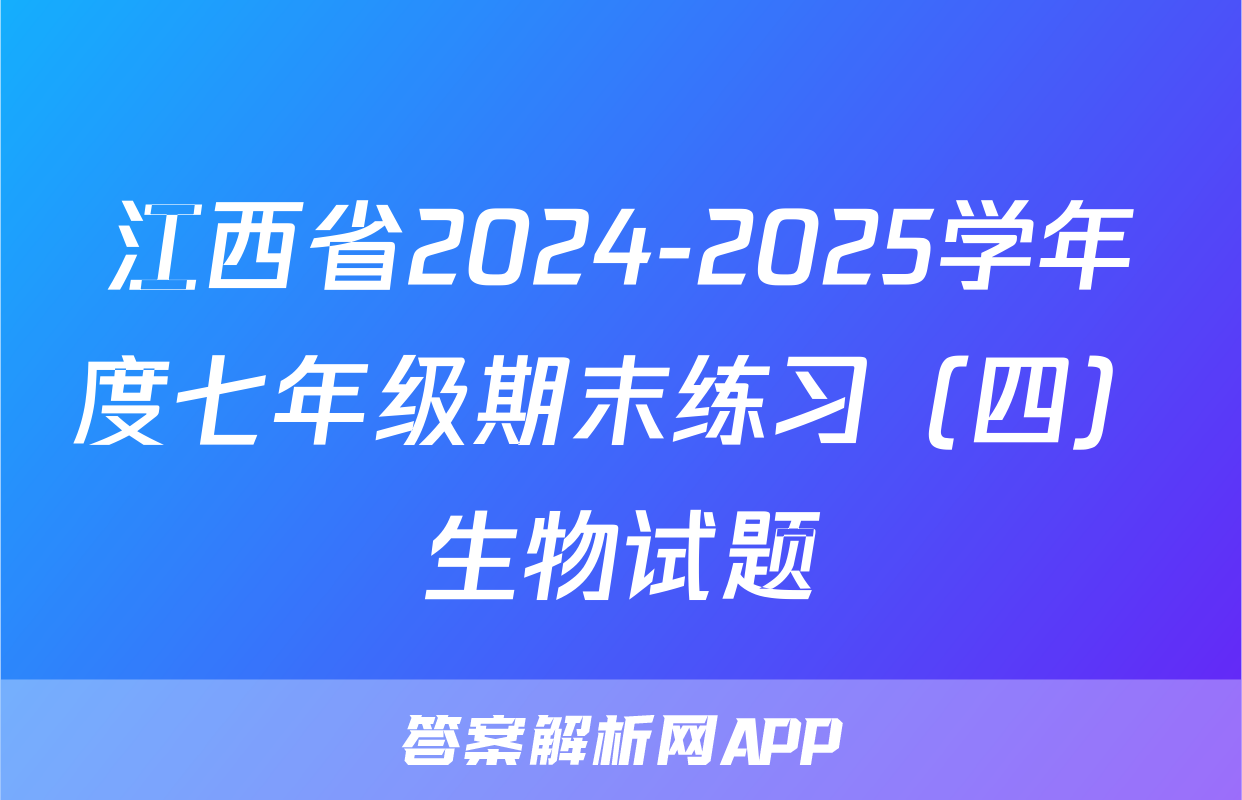 江西省2024-2025学年度七年级期末练习（四）生物试题
