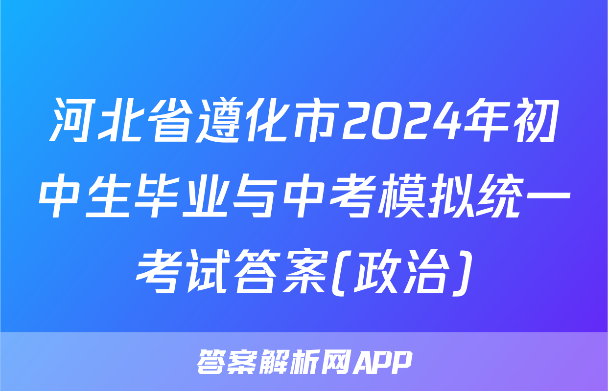 河北省遵化市2024年初中生毕业与中考模拟统一考试答案(政治)