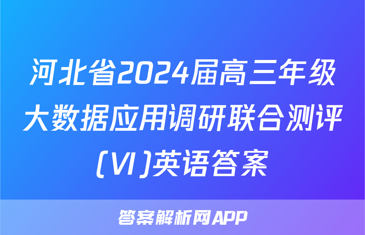 河北省2024届高三年级大数据应用调研联合测评(Ⅵ)英语答案