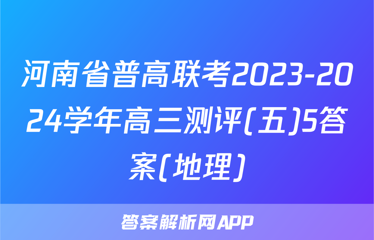 河南省普高联考2023-2024学年高三测评(五)5答案(地理)