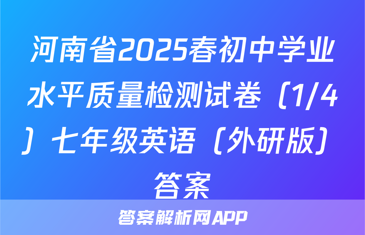 河南省2025春初中学业水平质量检测试卷（1/4）七年级英语（外研版）答案