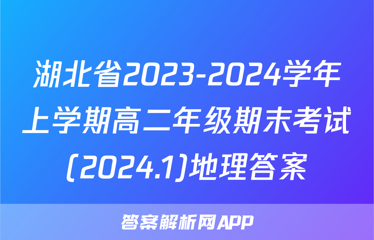 湖北省2023-2024学年上学期高二年级期末考试(2024.1)地理答案