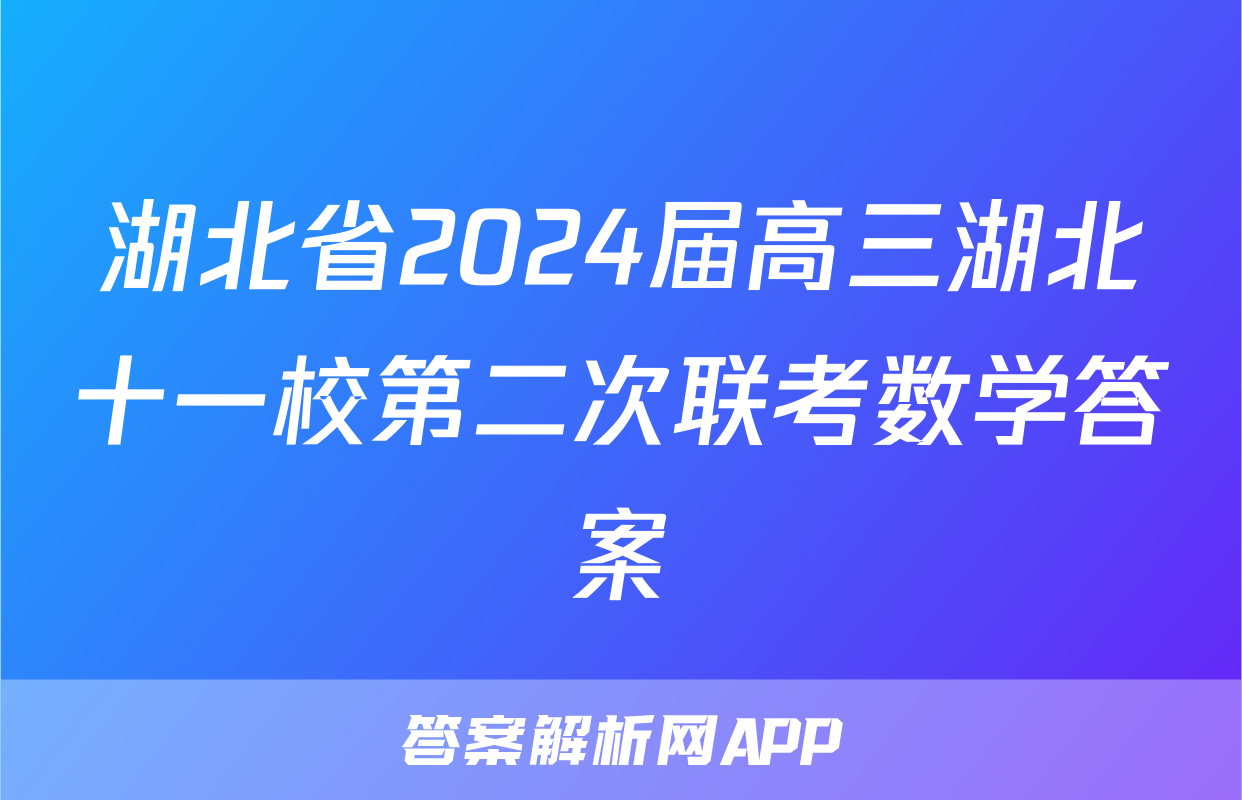 湖北省2024届高三湖北十一校第二次联考数学答案