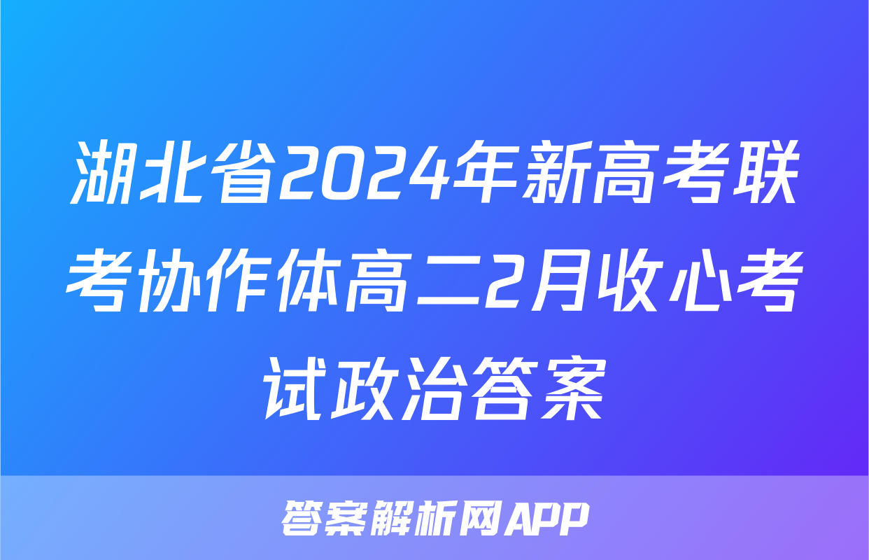 湖北省2024年新高考联考协作体高二2月收心考试政治答案