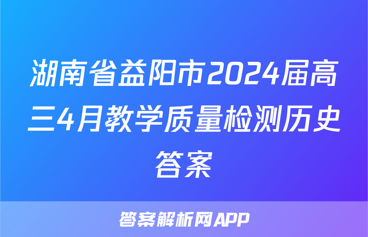 湖南省益阳市2024届高三4月教学质量检测历史答案