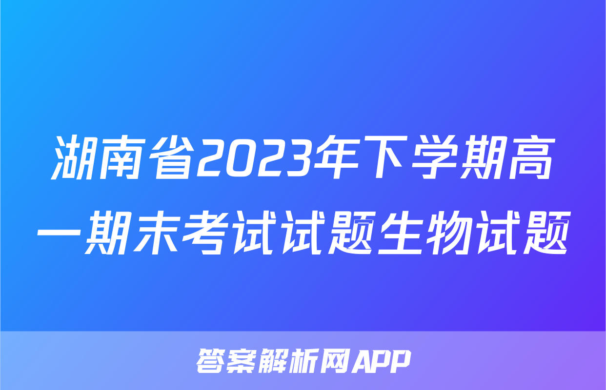 湖南省2023年下学期高一期末考试试题生物试题