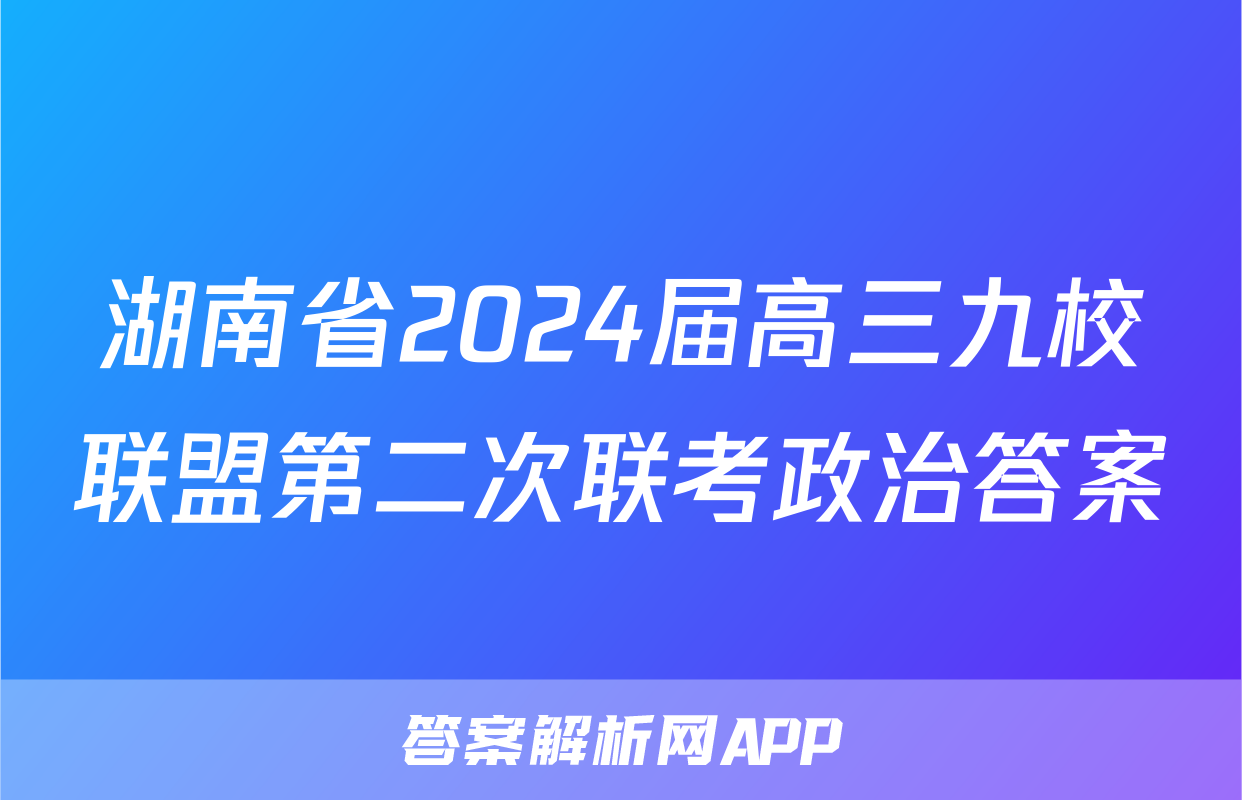 湖南省2024届高三九校联盟第二次联考政治答案