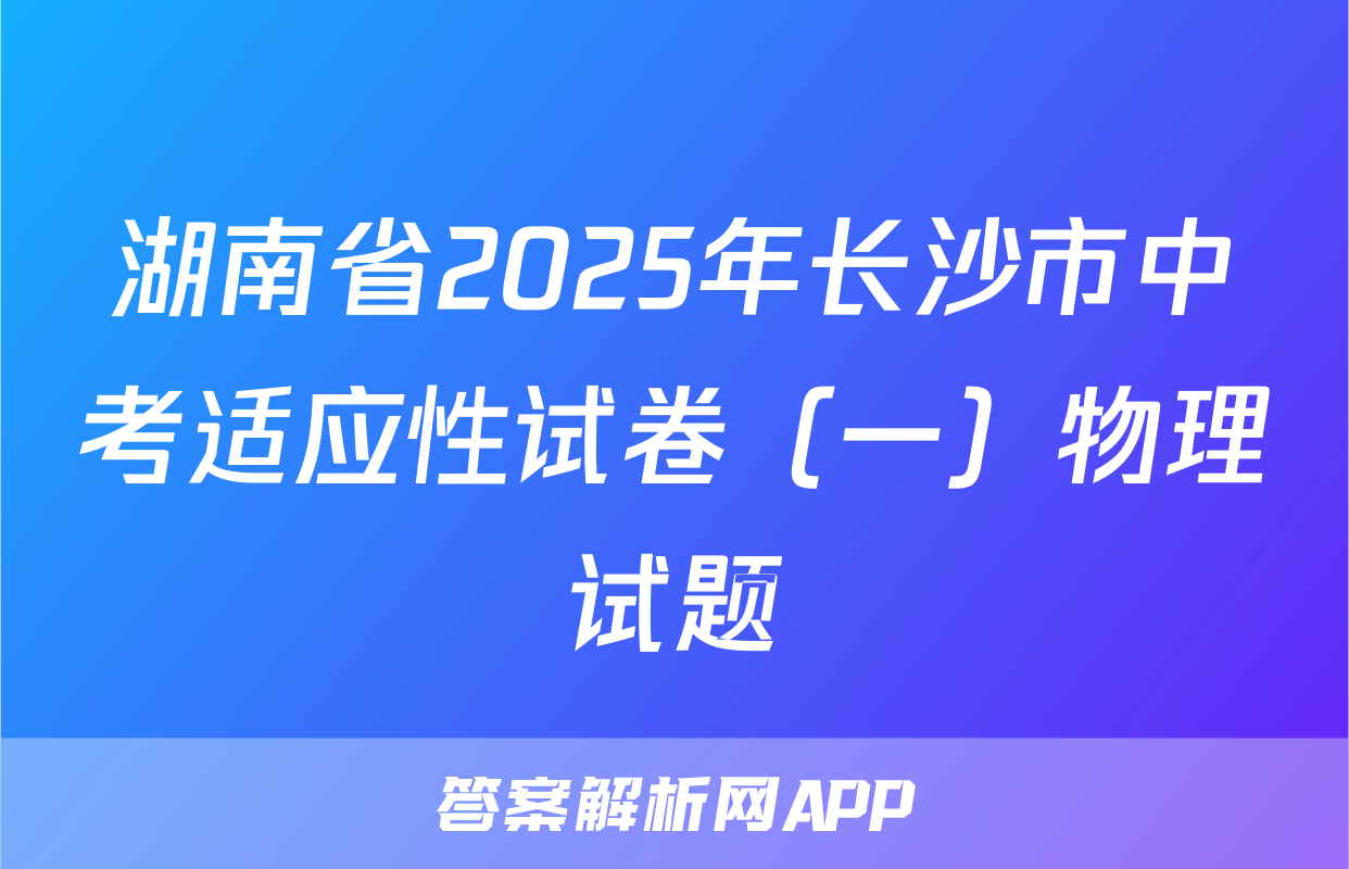 湖南省2025年长沙市中考适应性试卷（一）物理试题