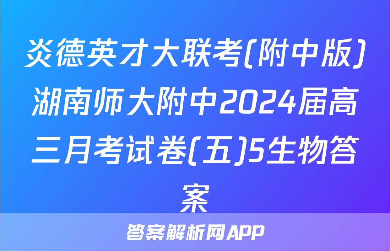 炎德英才大联考(附中版)湖南师大附中2024届高三月考试卷(五)5生物答案