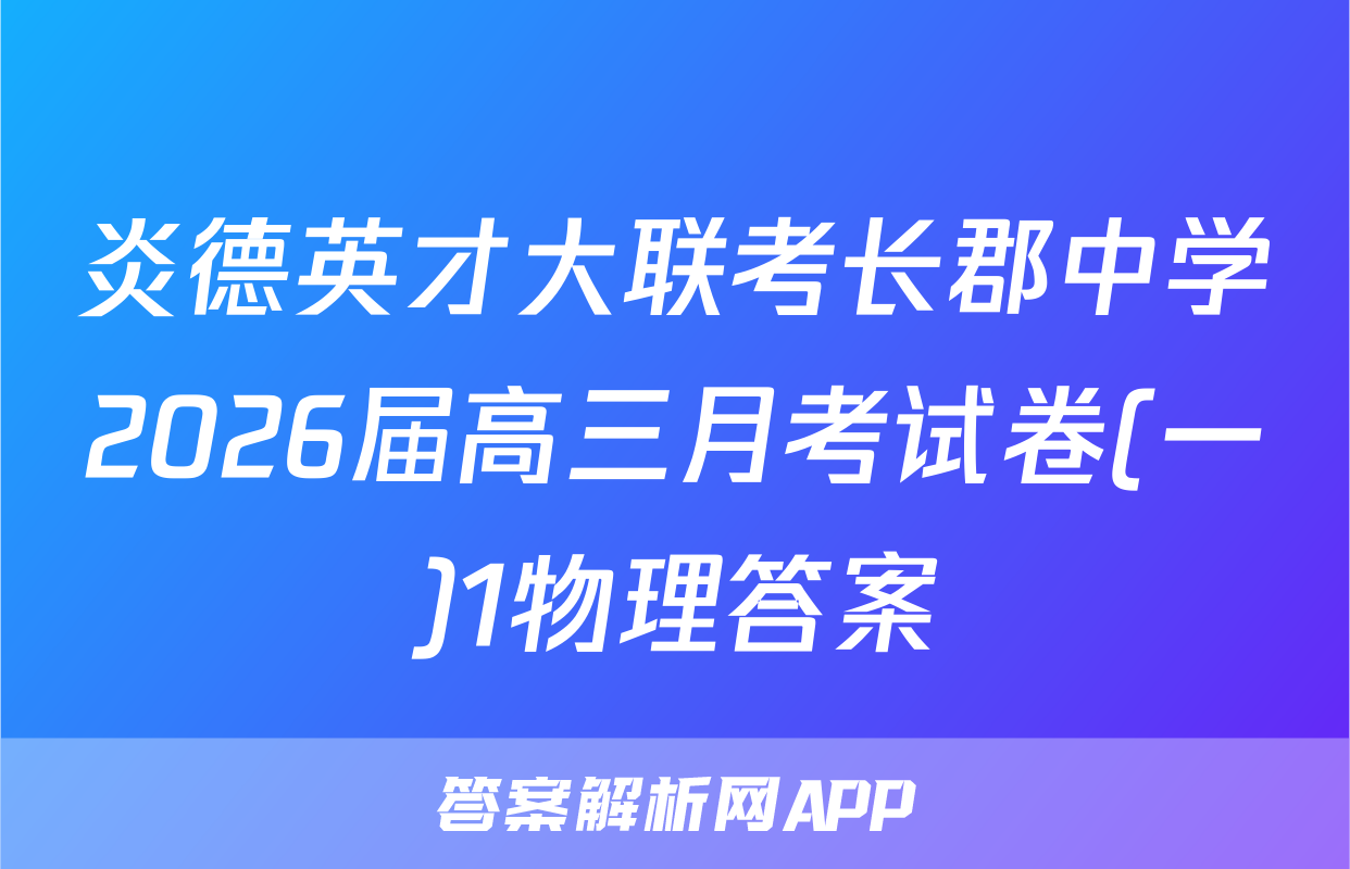 炎德英才大联考长郡中学2026届高三月考试卷(一)1物理答案