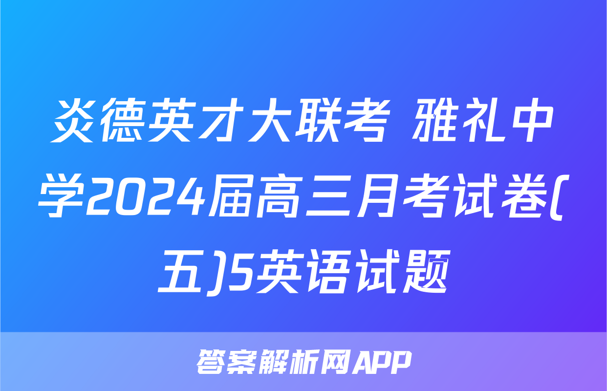 炎德英才大联考 雅礼中学2024届高三月考试卷(五)5英语试题