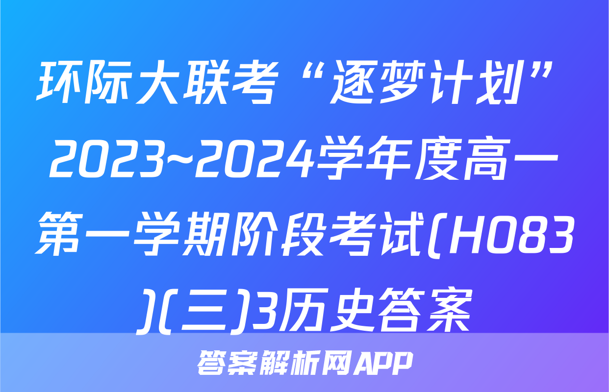 环际大联考“逐梦计划”2023~2024学年度高一第一学期阶段考试(H083)(三)3历史答案