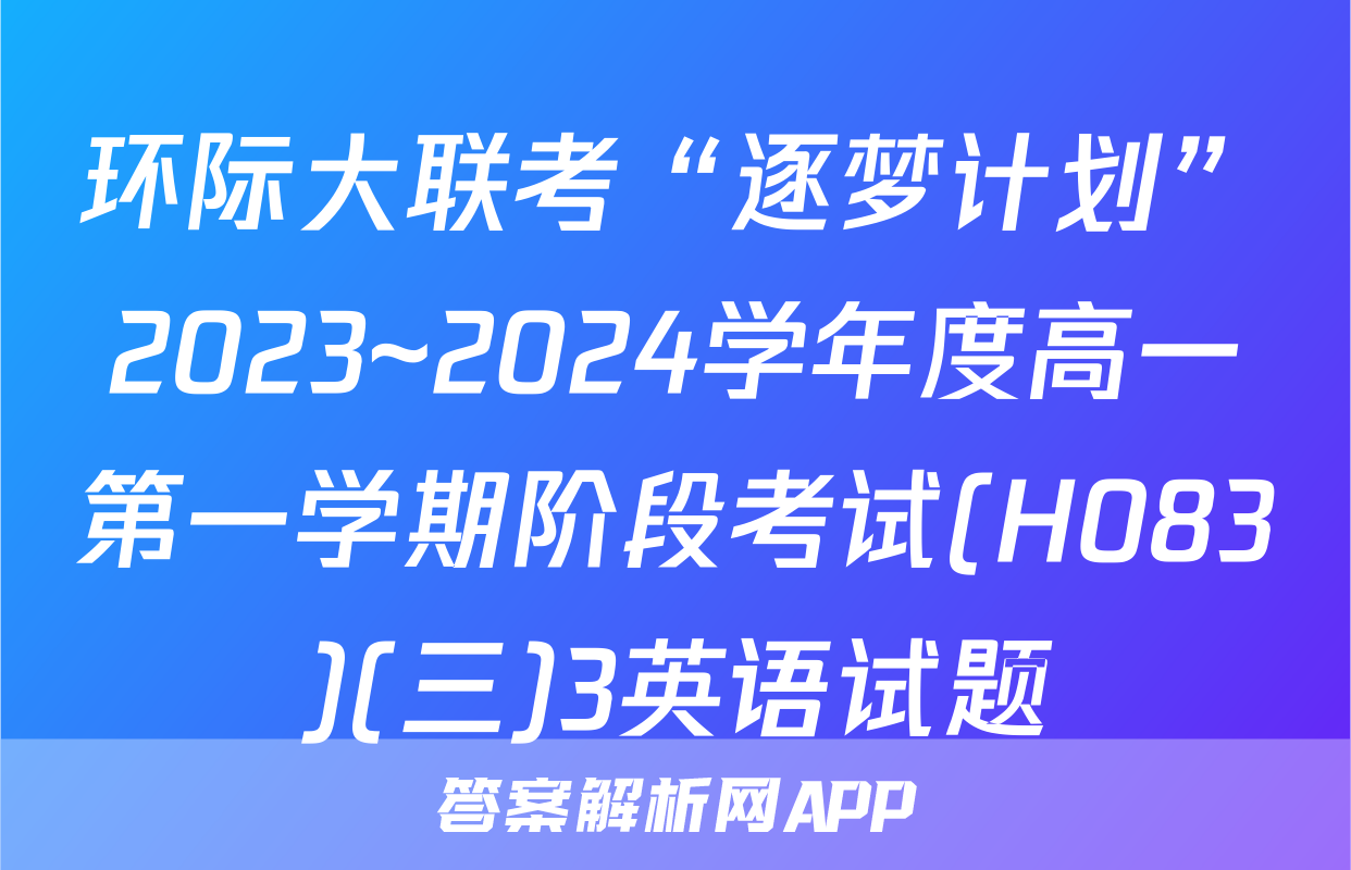 环际大联考“逐梦计划”2023~2024学年度高一第一学期阶段考试(H083)(三)3英语试题
