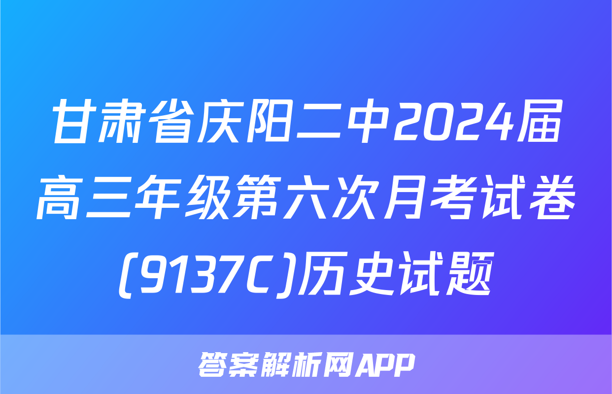 甘肃省庆阳二中2024届高三年级第六次月考试卷(9137C)历史试题