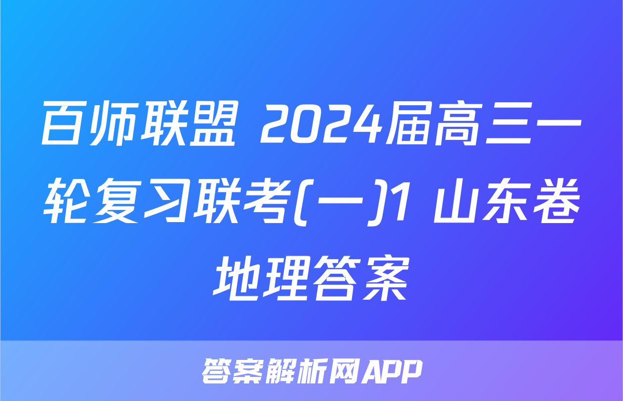 百师联盟 2024届高三一轮复习联考(一)1 山东卷地理答案