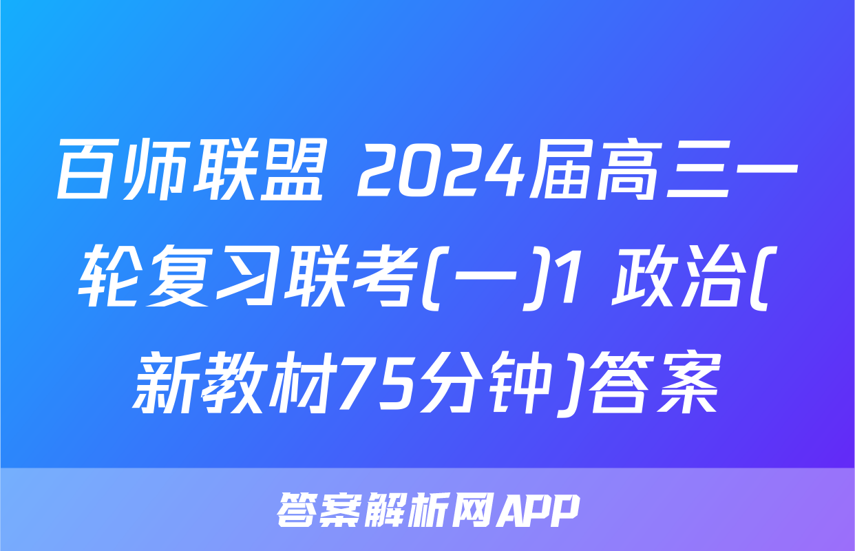 百师联盟 2024届高三一轮复习联考(一)1 政治(新教材75分钟)答案