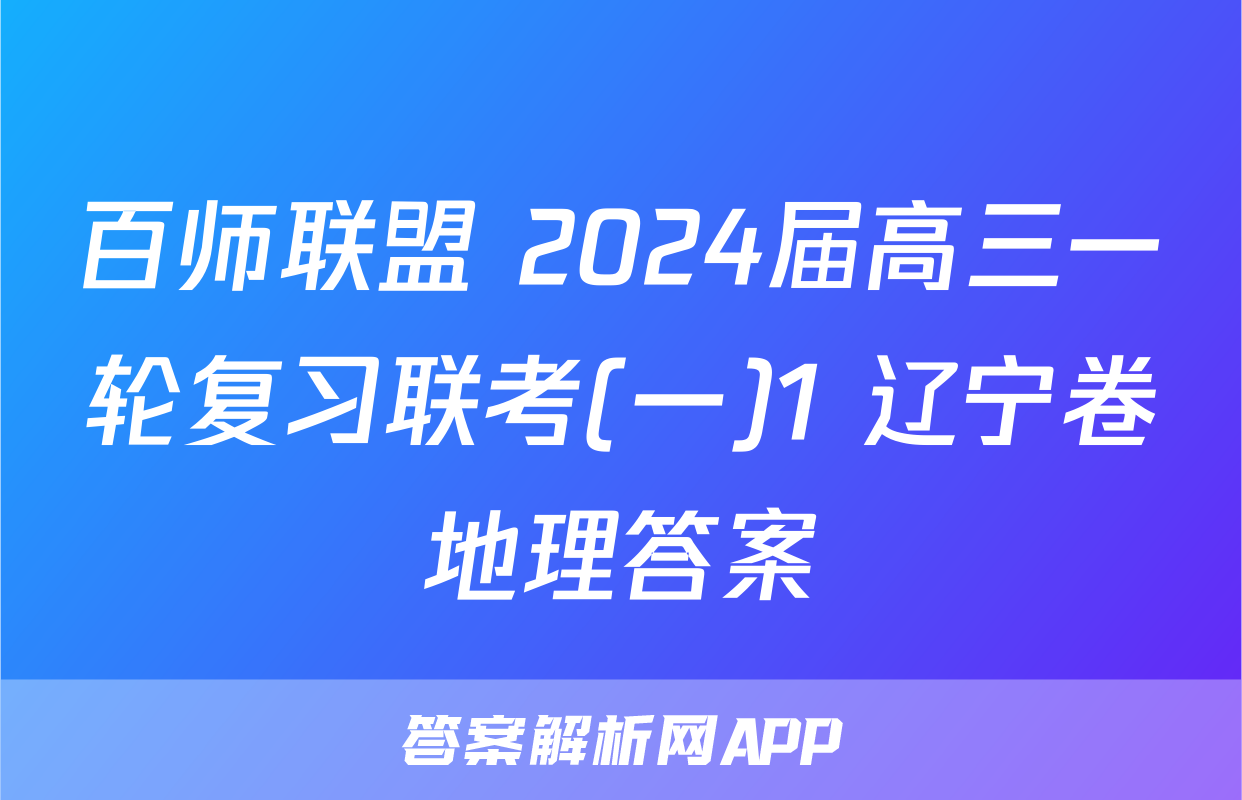 百师联盟 2024届高三一轮复习联考(一)1 辽宁卷地理答案