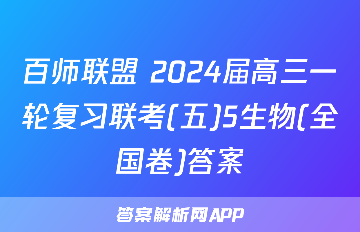 百师联盟 2024届高三一轮复习联考(五)5生物(全国卷)答案