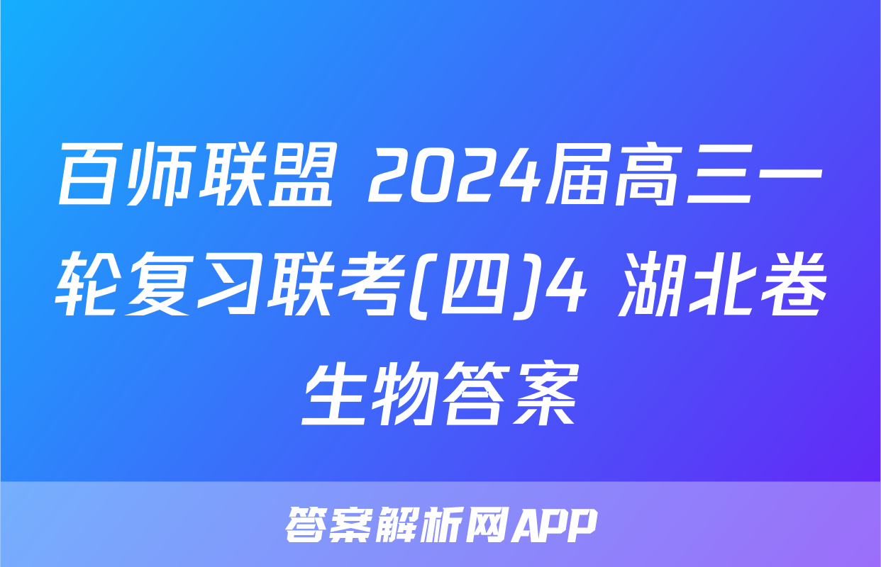 百师联盟 2024届高三一轮复习联考(四)4 湖北卷生物答案