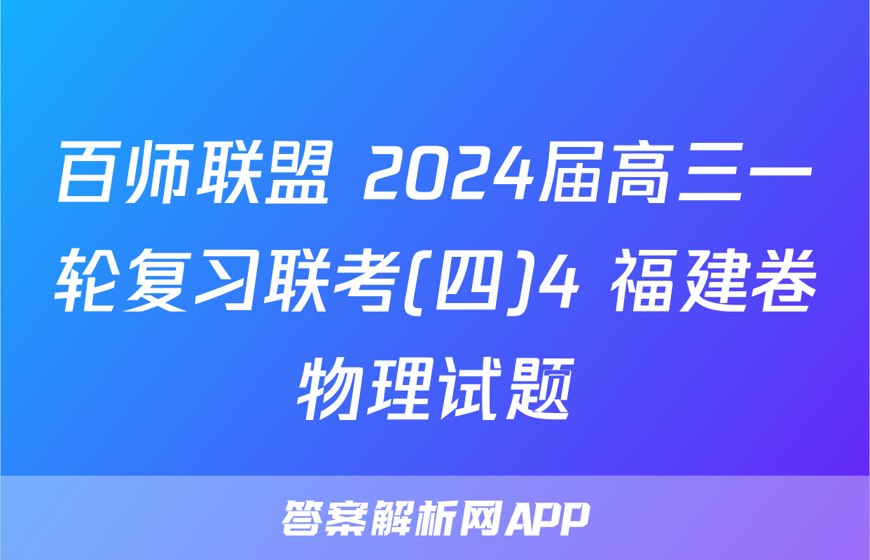 百师联盟 2024届高三一轮复习联考(四)4 福建卷物理试题