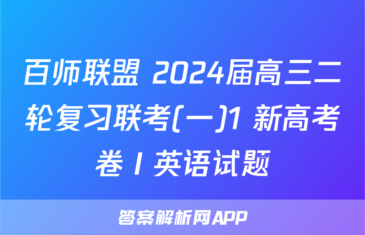 百师联盟 2024届高三二轮复习联考(一)1 新高考卷Ⅰ英语试题